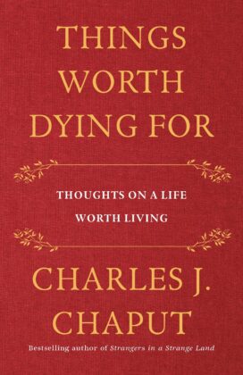 This is the cover of the book “Things Worth Dying For: Thoughts on a Life Worth Living” by retired Archbishop Charles J. Chaput of Philadelphia. (CNS photo/courtesy Henry Holt and Company)